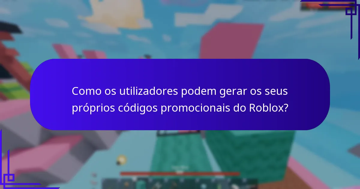Como os utilizadores podem gerar os seus próprios códigos promocionais do Roblox?