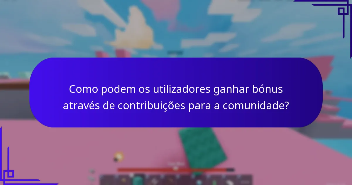 Como podem os utilizadores ganhar bónus através de contribuições para a comunidade?