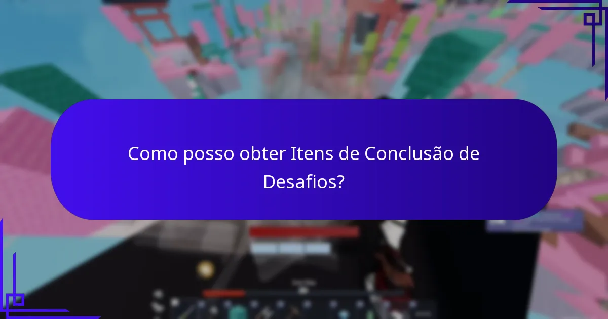 Como posso obter Itens de Conclusão de Desafios?
