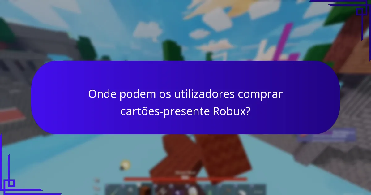 Onde podem os utilizadores comprar cartões-presente Robux?