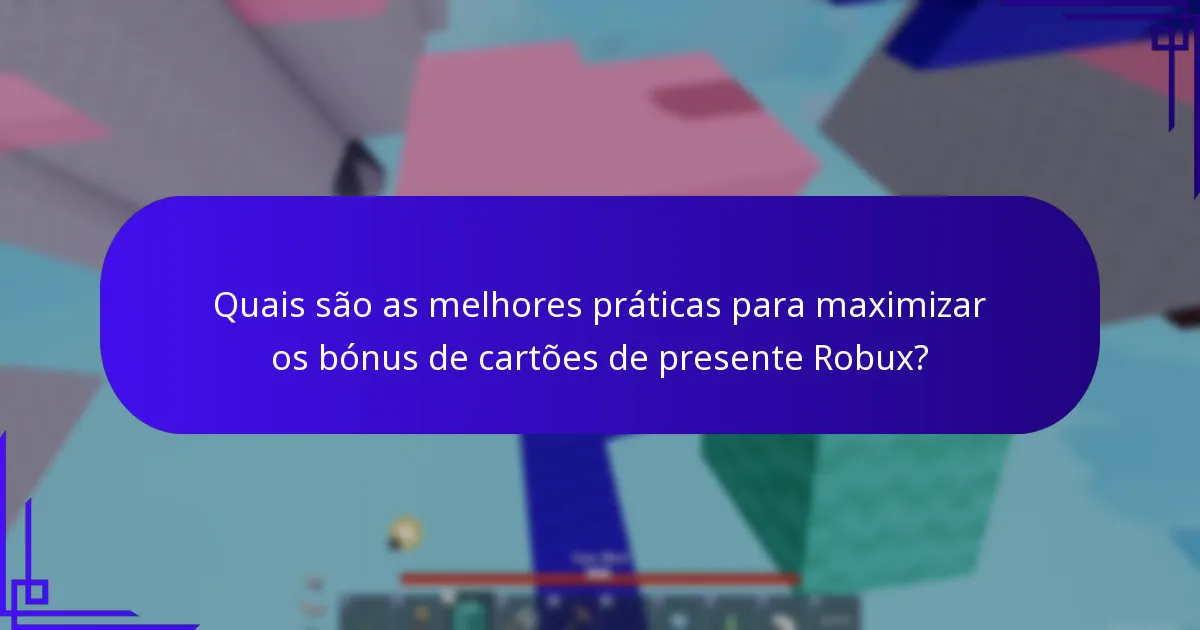 Quais são as melhores práticas para maximizar os bónus de cartões de presente Robux?